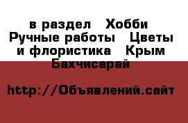  в раздел : Хобби. Ручные работы » Цветы и флористика . Крым,Бахчисарай